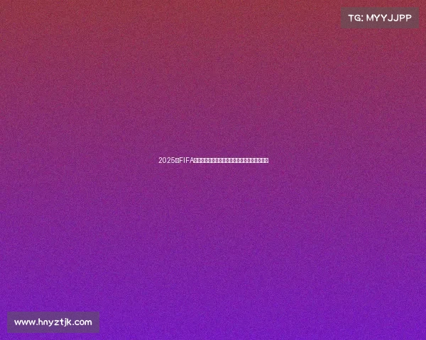 2025年FIFA世界杯赛事前瞻全球足球盛宴新格局与强队争霸 2025年FIFA世界杯赛事前瞻全球足球盛宴新格局与强队争霸
